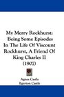 My Merry Rockhurst Being Some Episodes In The Life Of Viscount Rockhurst A Friend Of King Charles II