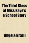 The Third Class at Miss Kaye's a School Story