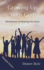 Growing Up with God Adventures in Hearing His Voice