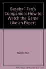 Baseball Fans Companion How to Watch the Game Like an Expert