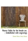Moores Fables for the female sex Embellished with engravings