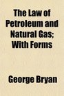 The Law of Petroleum and Natural Gas With Forms