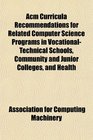 Acm Curricula Recommendations for Related Computer Science Programs in VocationalTechnical Schools Community and Junior Colleges and Health
