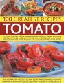 100 Greatest Recipes Tomato Classic Dishes from Around the World from Soups Salads and Salsas to Main Courses and Sides