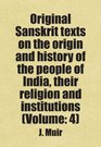 Original Sanskrit texts on the origin and history of the people of India their religion and institutions