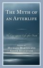 The Myth of an Afterlife The Case against Life After Death