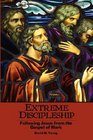 Extreme Discipleship Following Jesus from the Gospel of Mark