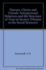 Patrons Clients and Friends  Interpersonal Relations and the Structure of Trust in Society