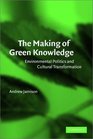 The Making of Green Knowledge  Environmental Politics and Cultural Transformation
