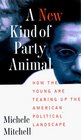 A NEW KIND OF PARTY ANIMAL  HOW THE YOUNG ARE TEARING UP THE AMERICAN POLITICAL LANDSCAPE