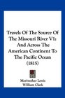 Travels Of The Source Of The Missouri River V1 And Across The American Continent To The Pacific Ocean