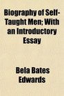 Biography of SelfTaught Men With an Introductory Essay