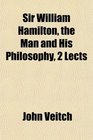 Sir William Hamilton the Man and His Philosophy 2 Lects