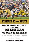 Three and Out Rich Rodriguez and the Michigan Wolverines in the Crucible of College Football