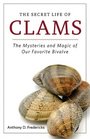The Secret Life of Clams The Mysteries and Magic of Our Favorite Shellfish