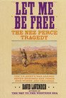 Let Me Be Free The Nez Perce Tragedy
