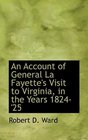 An Account of General La Fayette's Visit to Virginia in the Years 1824'25