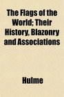 The Flags of the World Their History Blazonry and Associations