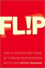 Flip How to Survive and Thrive by Turning Your Business on Its Head