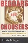 Beggars and Choosers How the Politics of Choice Shapes Adoption Abortion and Welfare in the United States