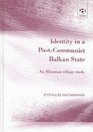 Identity in a PostCommunist Balkan State An Albanian Village Study