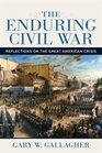The Enduring Civil War Reflections on the Great American Crisis