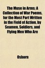 The Muse in Arms A Collection of War Poems for the Most Part Written in the Field of Action by Seamen Soldiers and Flying Men Who Are
