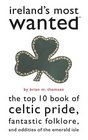 Ireland's Most Wanted The Top 10 Book of Celtic Pride Fantastic Folklore and Oddities of the Emerald Isle