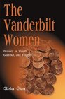 The Vanderbilt Women Dynasty of Wealth Glamour and Tragedy