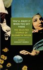 You'll Enjoy It When You Get There The Selected Stories of Elizabeth Taylor