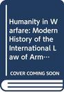 Humanity in Warfare Modern History of the International Law of Armed Conflicts