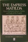 The Empress Matilda Queen Consort Queen Mother and Lady of the English