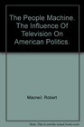 The People Machine The Influence of Television on American Politics