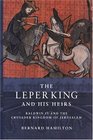 The Leper King and his Heirs  Baldwin IV and the Crusader Kingdom of Jerusalem