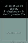 Labour of Words Literary Professionalism in the Progressive Era