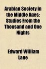 Arabian Society in the Middle Ages Studies From the Thousand and One Nights