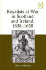 Royalists at War in Scotland and Ireland 16381650