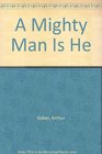 A Mighty Man is He