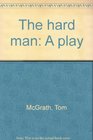 The hard man A play