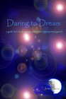 Daring To Dream A Guide To Lucid Dreaming Astral Travel And Spiritual Growth