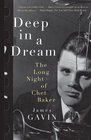 Deep in a Dream The Long Night of Chet Baker