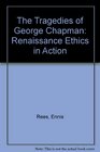 The Tragedies of George Chapman Renaissance Ethics in Action