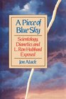 A Piece of Blue Sky: Scientology, Dianetics, and L. Ron Hubbard Exposed