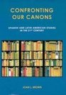 Confronting Our Canons Spanish and Latin American Studies in the 21st Century