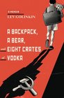 A Backpack a Bear and Eight Crates of Vodka A Memoir