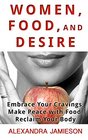 Women Food and Desire Embrace Your Cravings Make Peace with Food Reclaim Your Body