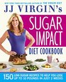 JJ Virgin's Sugar Impact Diet Cookbook 150 LowSugar Recipes to Help You Lose Up to 10 Pounds in Just 2 Weeks
