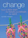 Change How to Kickstart the Future and Refresh the Spirit