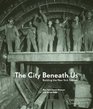 The City Beneath Us Building the New York Subway