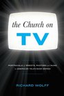 Church on TV Portrayals of Priests Pastors and Nuns on American Television Series
